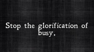 Stop the glorification of busy